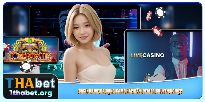 Casino live đa dạng game hấp dẫn, dealer chuyên nghiệp