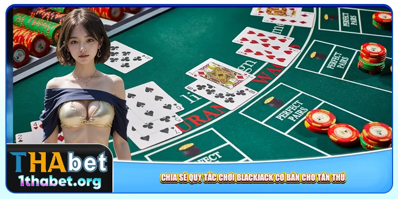 Chia sẻ quy tắc chơi Blackjack cơ bản cho tân thủ