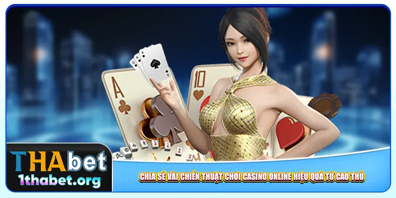 Chia sẻ vài chiến thuật chơi casino online hiệu quả từ cao thủ