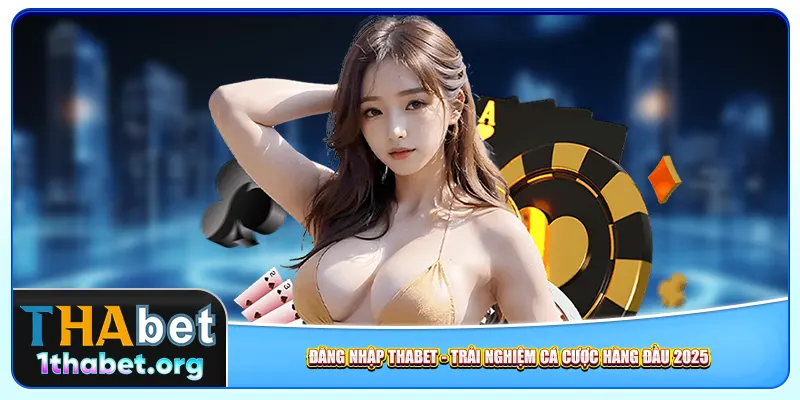 Đăng Nhập Thabet – Trải Nghiệm Cá Cược Hàng Đầu 2025