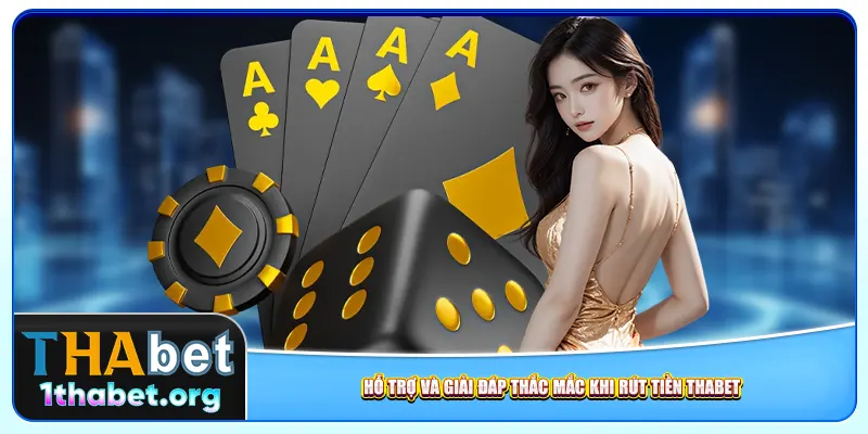 Hỗ trợ và giải đáp thắc mắc khi rút tiền Thabet