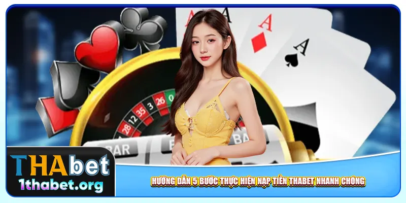 Hướng dẫn 5 bước thực hiện nạp tiền Thabet nhanh chóng