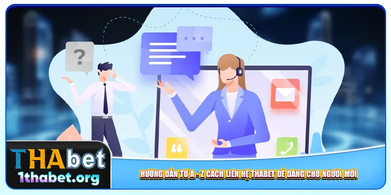 Hướng dẫn từ A - Z cách liên hệ Thabet dễ dàng cho người mới