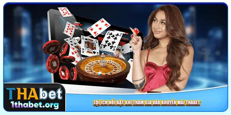 Lợi ích nổi bật khi tham gia vào khuyến mãi Thabet