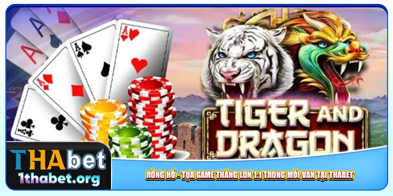 Rồng Hổ – Tựa Game Thắng Lớn 1:1 Trong Mỗi Ván Tại Thabet