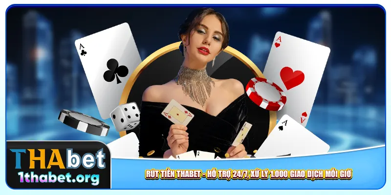 Rút Tiền Thabet – Hỗ Trợ 24/7, Xử Lý 1.000 Giao Dịch Mỗi Giờ