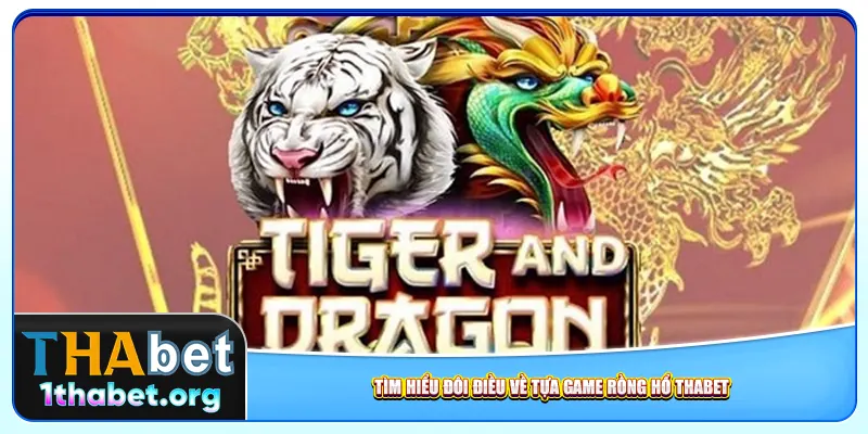 Tìm hiểu đôi điều về tựa game rồng hổ Thabet