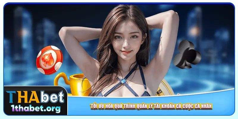 Tối ưu hóa quá trình quản lý tài khoản cá cược cá nhân