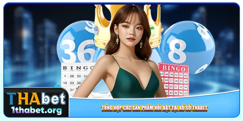 Tổng hợp các sản phẩm nổi bật tại xổ số Thabet