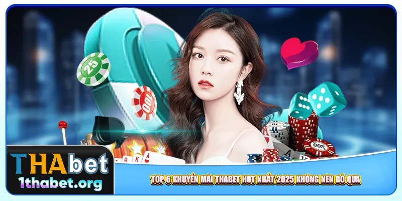 Top 6 khuyến mãi Thabet hot nhất 2025 không nên bỏ qua