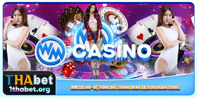 WM Casino – Hệ Thống Đổi Thưởng Minh Bạch Và Nhanh Chóng